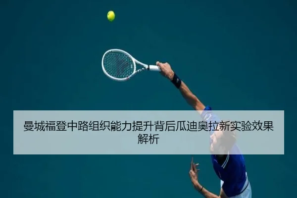 曼城福登中路组织能力提升背后瓜迪奥拉新实验效果解析